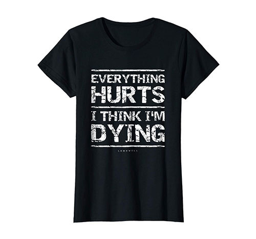 Everything Hurts And I Think I'm Dying Funny Gym T-Shirts